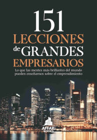 Title: 151 LECCIONES DE GRANDES EMPRESARIOS: Lo que las mentes más brillantes del mundo pueden enseñarnos sobre el emprendimiento, Author: AFFARI BOOKS