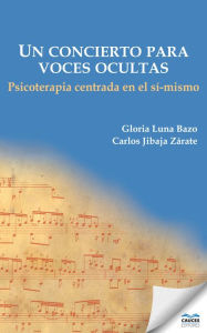 Title: Un concierto para voces ocultas: Psicoterapia centrada en el sí-mismo, Author: Gloria Luna Bazo