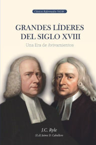 Title: Grandes Líderes del Siglo XVIII: Una era de Avivamientos, Author: Jaime D. Caballero