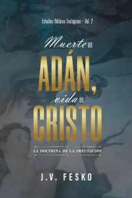Title: Muerte en Adan, vida en Cristo: La doctrina de la imputacion, Author: John V. Fesko