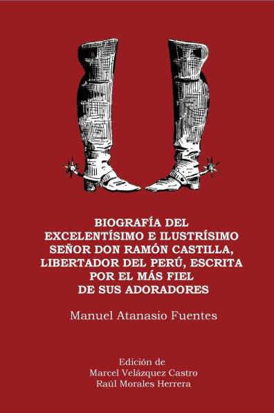 Biografï¿½a del excelentï¿½simo e ilustrï¿½simo Seï¿½or Don Ramï¿½n Castilla, Liberador del Perï¿½, escrita por el mï¿½s fiel de sus adoradores