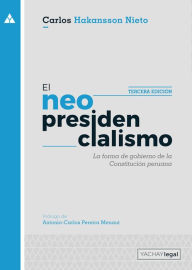 Title: El neopresidencialismo (3ra ed.): La forma de gobierno de la Constitución peruana, Author: Carlos Hakansson Nieto