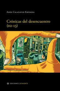 Title: Crónicas del desencuentro (02-13), Author: Adán Calatayud Espinoza