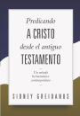 Predicando a Cristo desde el Antiguo Testamento: Un Metodo Hermeneutico Contemporaneo