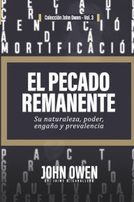 Title: El Pecado Remanente: Su naturaleza, poder, engaño, y prevalencia, Author: Elioth R. Fonseca