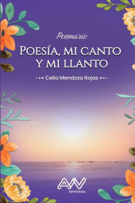 Title: Poesï¿½a: Mi canto y mi llanto: Poemario, Author: Celia Mendoza Rojas