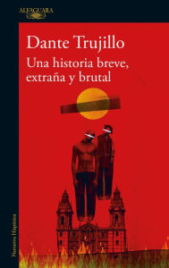 Title: Una historia breve, extraña y brutal, Author: Dante Trujillo