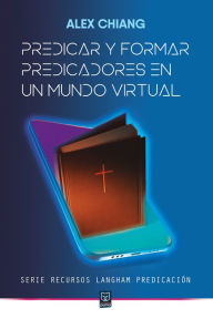 Title: Predicar y formar predicadores en un mundo virtual, Author: Alex Chiang