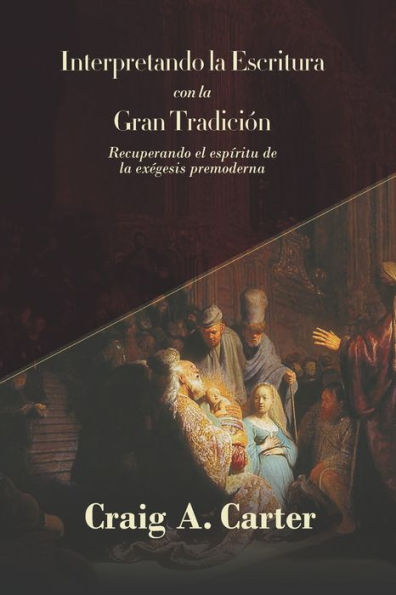 Interpretando la Escritura con la Gran Tradicion: Recuperando el espÃ¯Â¿Â½ritu de la exegesis premoderna