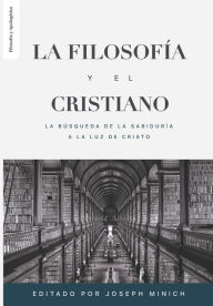 Title: La Filosofia y el Cristiano: La busqueda de la sabidurï¿½a a la luz de Cristo, Author: Christopher Cleveland