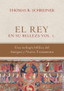 El Rey en su belleza - Vol. 1: Una teologia biblica del Antiguo y Nuevo Testamento