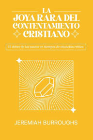Title: La Joya Rara del Contentamiento Cristiano: El deber de los santos en tiempos de situaciÃ¯Â¿Â½n crÃ¯Â¿Â½tica, Author: Jeremiah Burroughs