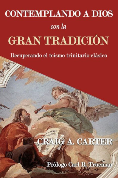 Contemplando a Dios con la Gran Tradiciï¿½n: Recuperando el teï¿½smo trinitario clï¿½sico