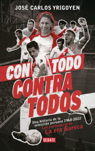 Title: Con todos, contra todos (2da. edición): Una historia de la selección peruana 1968-2022. Los pormenores de la era Gareca, Author: José Carlos Yrigoyen