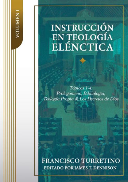 Instrucciï¿½n en Teologï¿½a Elï¿½nctica - Vol. 1: Tï¿½picos 1-4: Prolegï¿½meno, Bibliologï¿½a, Teologï¿½a Propia, y los Decretos de Dios