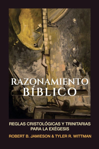 Razonamiento Biblico: Reglas cristologicas y trinitarias para la exegesis