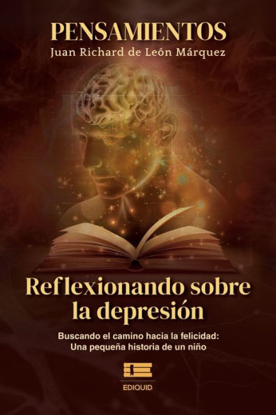 Pensamientos. Reflexionando sobre la depresiï¿½n: Buscando el camino hacia la felicidad: una pequeï¿½a historia de un niï¿½o