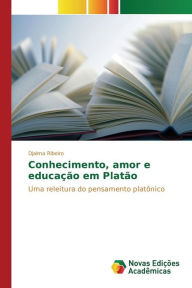Title: Conhecimento, amor e educação em Platão, Author: Ribeiro Djalma