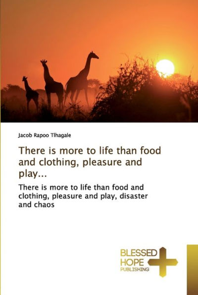 There is more to life than food and clothing, pleasure and play...