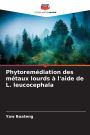 PhytoremÃ¯Â¿Â½diation des mÃ¯Â¿Â½taux lourds Ã¯Â¿Â½ l'aide de L. leucocephala