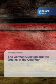 Title: The German Question and the Origins of the Cold War, Author: Nicolas Lewkowicz
