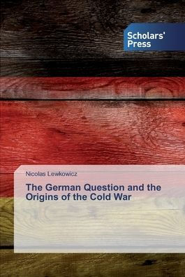 The German Question and the Origins of the Cold War