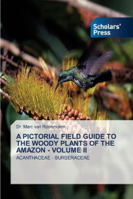 Title: A PICTORIAL FIELD GUIDE TO THE WOODY PLANTS OF THE AMAZON - VOLUME II, Author: Dr. Marc van Roosmalen