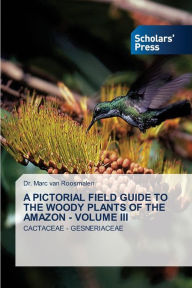 Title: A PICTORIAL FIELD GUIDE TO THE WOODY PLANTS OF THE AMAZON - VOLUME III, Author: Dr. Marc van Roosmalen