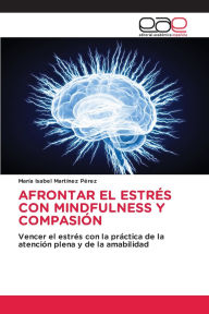 Title: Afrontar El Estrï¿½s Con Mindfulness Y Compasiï¿½n, Author: Marïa Isabel Martïnez Pïrez