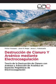 Title: Destrucciï¿½n de Cianuro Y Arsï¿½nico mediante Electrocoagulaciï¿½n, Author: Victor Vazquez