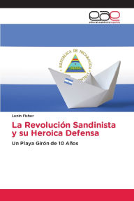 Title: La Revoluciï¿½n Sandinista y su Heroica Defensa, Author: Lenin Fisher