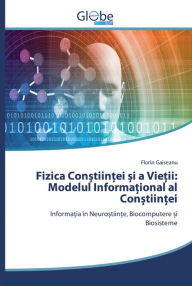 Title: Fizica Con?tiin?ei ?i a Vie?ii: Modelul Informa?ional al Con?tiin?ei, Author: Florin Gaiseanu