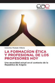 Title: La Formaciï¿½on ï¿½tica Y Profesional de Los Profesores Hoy, Author: Celestino Piedade Chikela