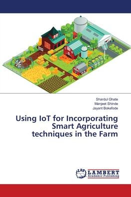 Using IoT for Incorporating Smart Agriculture techniques in the Farm