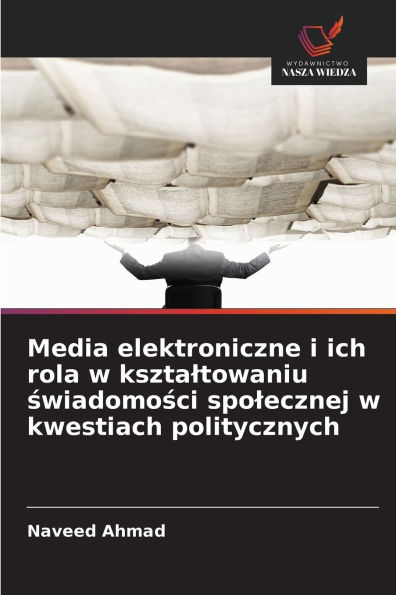 Media elektroniczne i ich rola w ksztaltowaniu świadomości spolecznej w kwestiach politycznych
