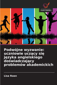 Title: Podwï¿½jne wyzwanie: uczniowie uczący się języka angielskiego doświadczający problemï¿½w akademickich, Author: Lisa Roen