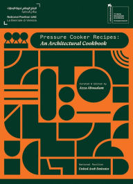 Title: Pressure Cooker Recipes: An Architectural Cookbook, Author: Azza Aboualam