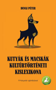 Title: Kutyák és macskák kultúrtörténeti kislexikona, Author: Péter Dunai