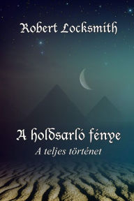 Title: A holdsarló fénye: A teljes történet, Author: Robert Locksmith