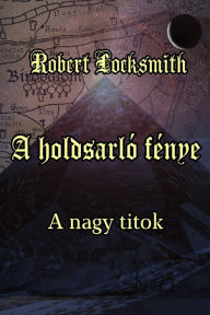 Title: A holdsarló fénye: A nagy titok, Author: Robert Locksmith