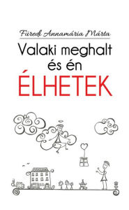 Title: Valaki meghalt és én élhetek, Author: Füredi Annamária