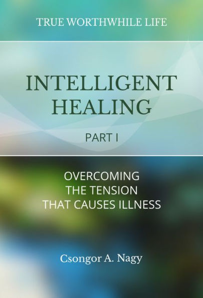 Intelligent Healing: Overcoming the tension that causes illness