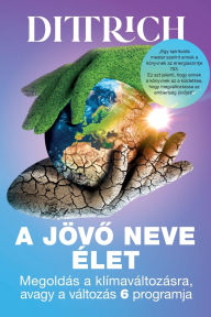 Title: A jï¿½vï¿½ neve ï¿½LET: Megoldï¿½s a klï¿½mavï¿½ltozï¿½sra, avagy a vï¿½ltozï¿½s 6 programja, Author: Ernő Dittrich