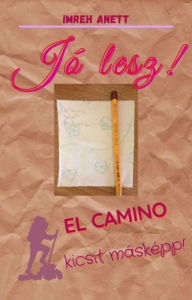 Title: Jó lesz! El Camino kicsit másképp, Author: Anett Imreh