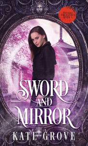 Title: Sword and Mirror: A Sengoku Time Travel Fantasy Romance, Author: Kate Grove