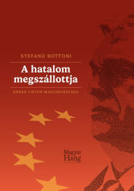 Title: A hatalom megszállottja: Orbán Viktor Magyarországa, Author: Stefano Bottoni