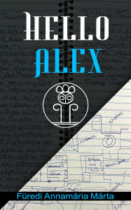 Title: Hello Alex magyar változat: Egy idoutazás története, Author: Füredi Annamária Márta