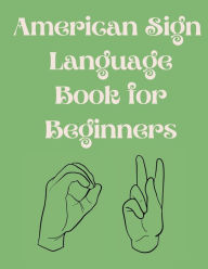 Title: American Sign Language Book For Beginners.Educational Book, Suitable for Children, Teens and Adults.Contains the Alphabet, Numbers and a few Colors., Author: Cristie Publishing