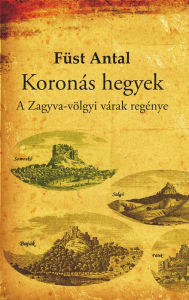 Title: Koronás hegyek: A Zagyva-völgyi várak regénye, Author: Antal Füst