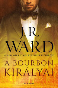 Title: A bourbon királyai (The Bourbon Kings), Author: J. R. Ward